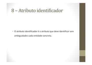 8 – Atributo identificador


• O atributo identificador é o atributo que deve identificar sem
  ambiguidades cada entidade concreta.
 