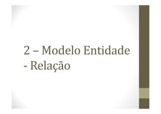 2 – Modelo Entidade
- Relação
 