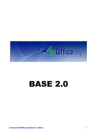 BASE 2.0
Conhecendo BrOffice.org Base 2.0 – Básico 1
 