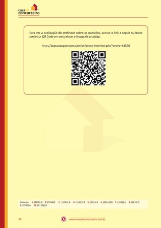 Para ver a explicação do professor sobre as questões, acesse o link a seguir ou baixe
um leitor QR Code em seu celular e fotografe o código.
http://acasadasquestoes.com.br/prova-imprimir.php?prova=83560

Gabarito: 1. (3609) D 2. (7204) E  3. (11582) B  4. (11621) B 5. (3916) E 6. (11610) D 7. (3912) A  8. (3674) C
9. (3920) A  10. (11595) A

38

www.acasadoconcurseiro.com.br

 