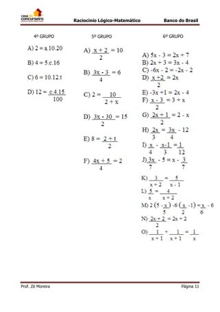 Raciocínio Lógico-Matemático
4º GRUPO

Prof. Zé Moreira

5º GRUPO

Banco do Brasil
6º GRUPO

Página 11

 