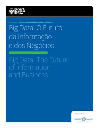 a report by harvard business review analytic services
Big Data: O Futuro
da Informação
e dos Negócios
Big Data: The Future
of Information
and Business
Patrocinado por
 
