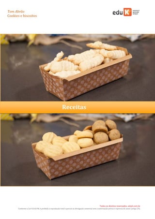 Tom Abrão
Cookies e biscoitos
2
Todos os direitos reservados. eduK.com.br
Conforme a Lei 9.610/98, é proibida a reprodução total e parcial ou divulgação comercial sem a autorização prévia e expressa do autor (artigo 29).
Receitas
 