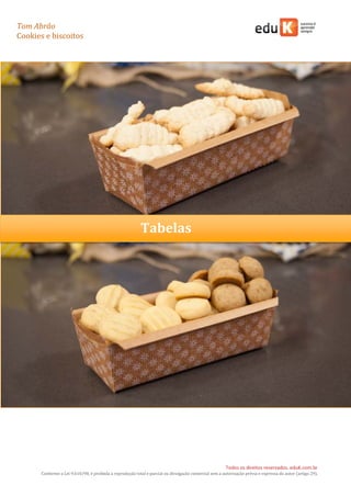 Tom Abrão
Cookies e biscoitos
29
Todos os direitos reservados. eduK.com.br
Conforme a Lei 9.610/98, é proibida a reprodução total e parcial ou divulgação comercial sem a autorização prévia e expressa do autor (artigo 29).
Tabelas
 