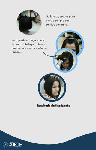No topo da cabeça vamos
trazer o cabelo para frente
pra dar movimento e não ter
divisões
Resultado da finalização
Na lateral, escove para
cima e sempre em
sentido contrário.
 