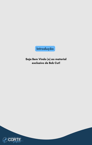 Seja Bem Vindo (a) ao material
exclusivo de Bob Cut!
Introdução
 
