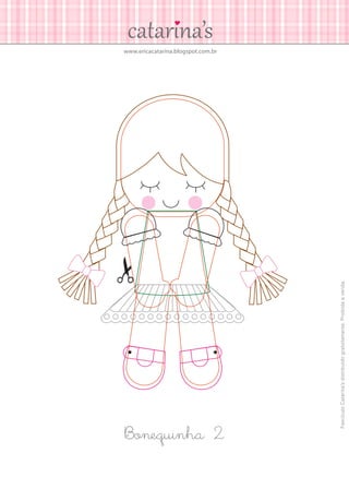 www.ericacatarina.blogspot.com.br
Bonequinha 2
FascículoCatarina’sdistribuídogratuitamente.Proibidaavenda.
 