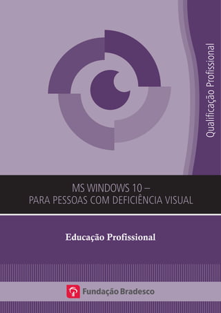 QualificaçãoProfissional
Educação Profissional
MS WinDOWS 10 –
Para pessoas com deficiência visual
 