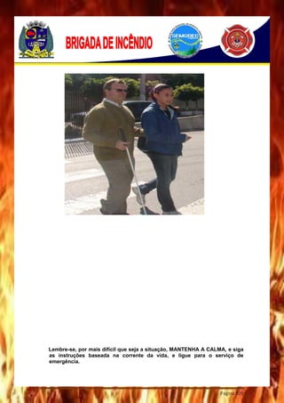 Página 109
Lembre-se, por mais difícil que seja a situação, MANTENHA A CALMA, e siga
as instruções baseada na corrente da vida, e ligue para o serviço de
emergência.
 
