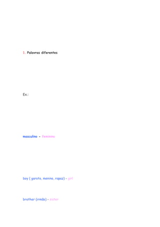 1. Palavras diferentes
Ex.:
masculino - feminino
boy ( garoto, menino, rapaz) - girl
brother (irmão) - sister
 