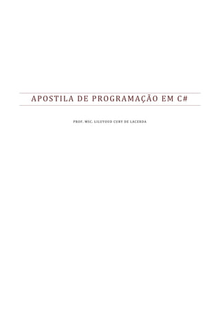 APOSTILA DE PROGRAMAÇÃO EM C#
PROF. MSC. LILUYOUD CURY DE LACERDA
 