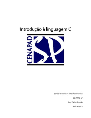 Introdução à linguagem C
Centro Nacional de Alto Desempenho
CENAPAD-SP
Prof. Carlos Rebollo
Abril de 2013
 