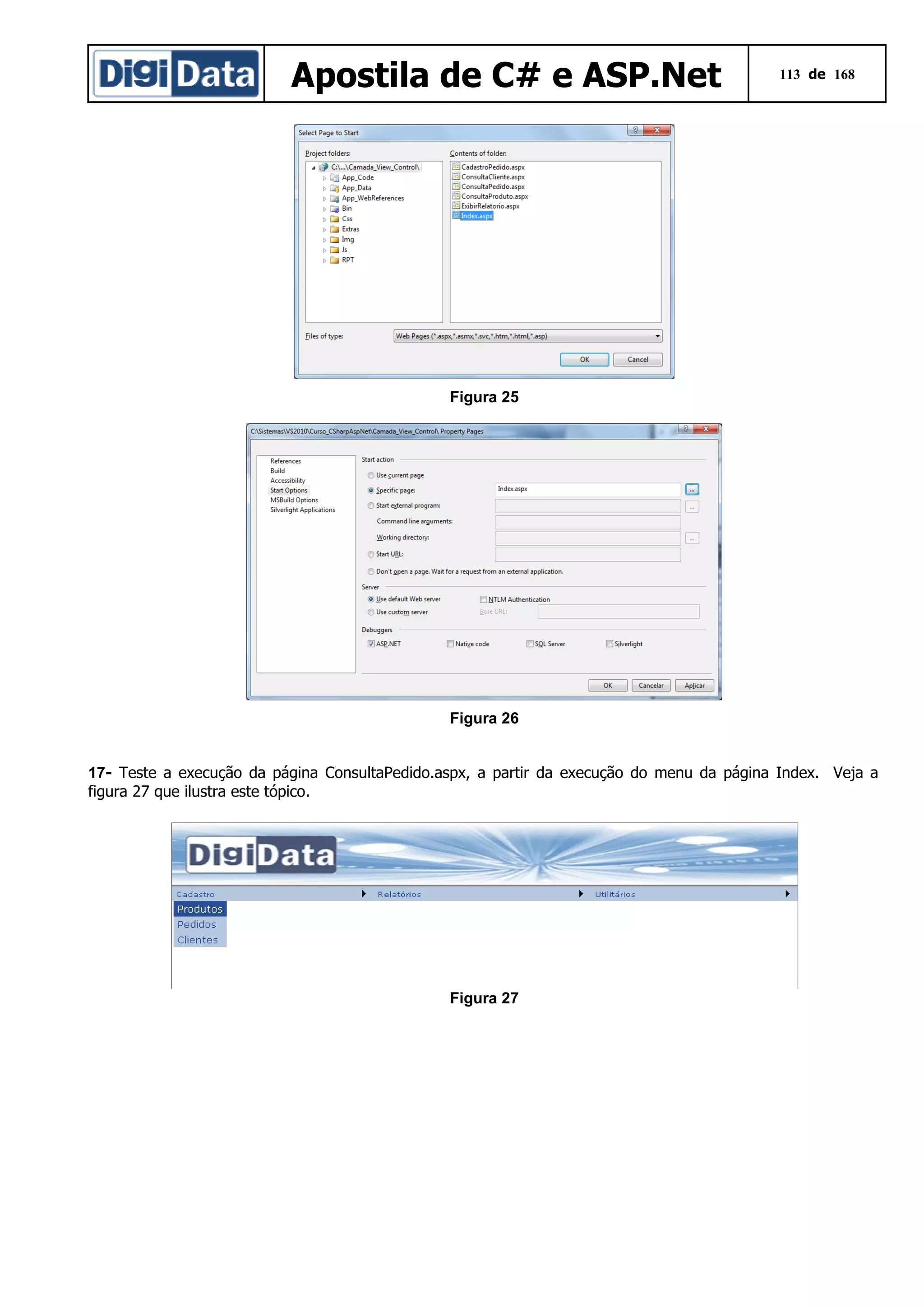 Apostila de C# e ASP.Net

113 de 168

Figura 25

Figura 26
17- Teste a execução da página ConsultaPedido.aspx, a partir da execução do menu da página Index. Veja a
figura 27 que ilustra este tópico.

Figura 27

 