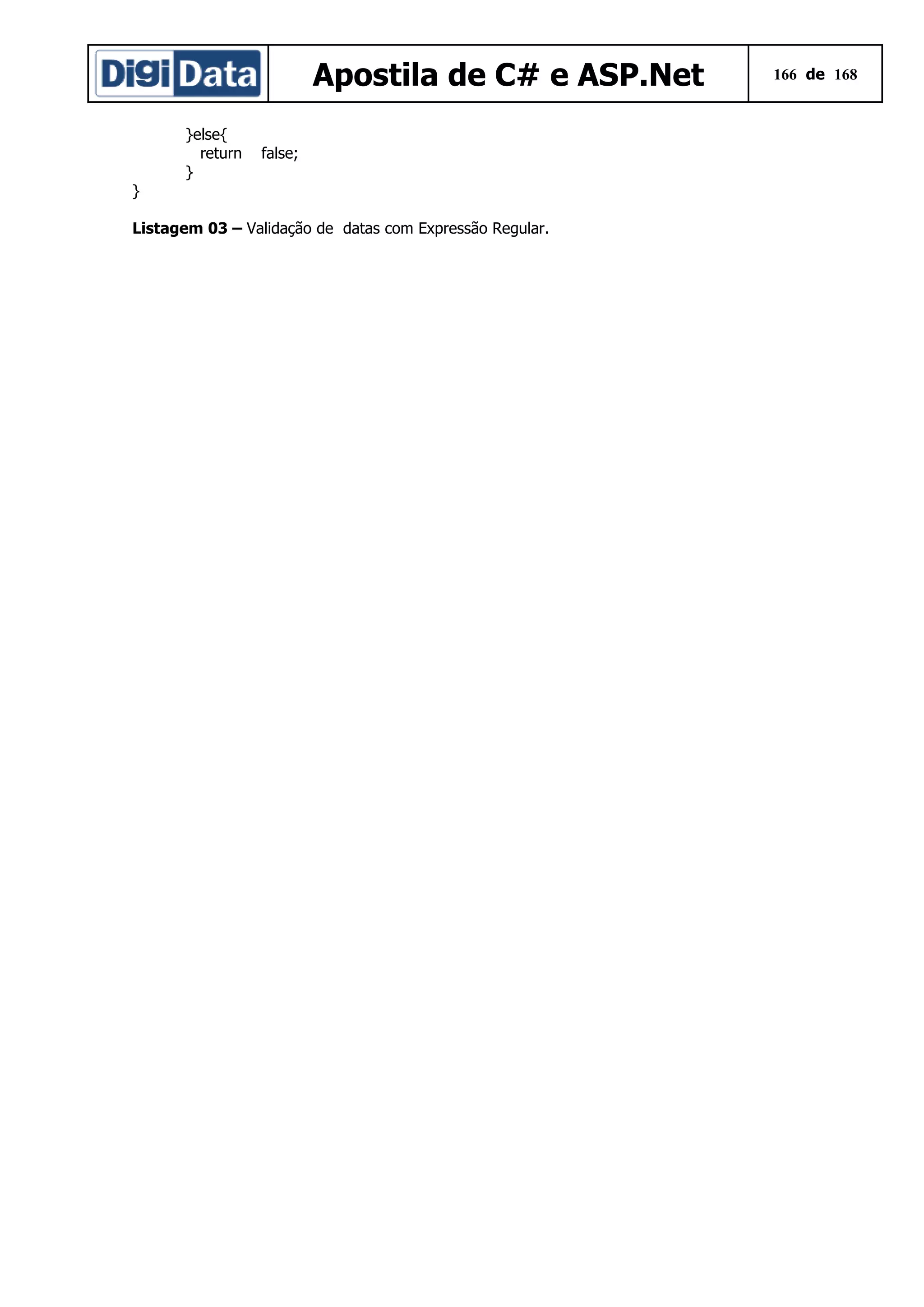 Apostila de C# e ASP.Net
}else{
return
}

false;

}
Listagem 03 – Validação de datas com Expressão Regular.

166 de 168

 