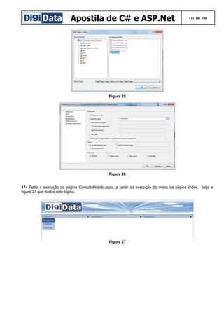 Apostila de C# e ASP.Net

113 de 168

Figura 25

Figura 26
17- Teste a execução da página ConsultaPedido.aspx, a partir da execução do menu da página Index. Veja a
figura 27 que ilustra este tópico.

Figura 27

 