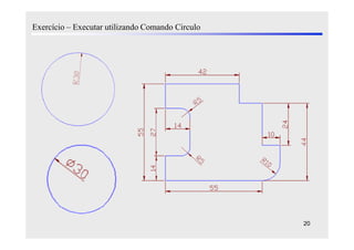 Exercício – Executar utilizando Comando Circulo




                                                  20
 