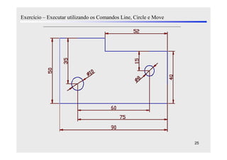 Exercício – Executar utilizando os Comandos Line, Circle e Move




                                                                  25
 