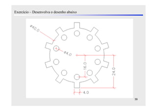 Exercício – Desenvolva o desenho abaixo




                                          39
 
