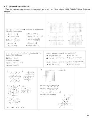 4.2 Lista de Exercícios 10
1)Resolva os exercícios ímpares do número 1 ao 14 e 21 ao 26 da página 1059: Cálculo Volume 2 James
stewart.
34
 