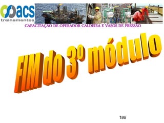 CAPACITAÇÃO DE OPERADOR CALDEIRA E VASOS DE PRESSÃO
186
 