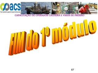 CAPACITAÇÃO DE OPERADOR CALDEIRA E VASOS DE PRESSÃO
67
 