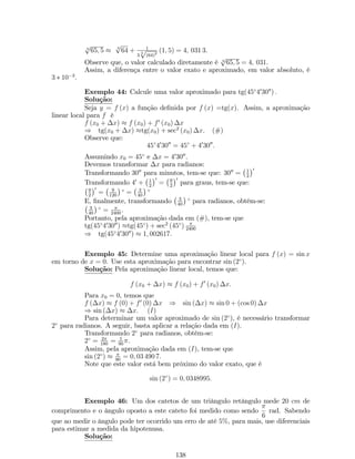 a. f (x) = xex + 
x  1 
x2 + 1 
; b. f (x) = 
p3 x2 + 1 
(1  ex) (x + 1) 
; 
c. f (x) = 
arcsen 
x 
2 
 
ln (x  1) 
; d. f (x) = 
p 
j1  xj  jx + 2j  x; 
e. f (x) = 
r 
jxj 
x + 1 
; f. f (x) = 
ln (ex + 1) + 3 
xx ; 
g. f (x) = 
1 p 
ln (x2 + 1) 
; h. f (x) = 
px2 + 1 p 
x2 + px2 + 1 
; 
p1x2 ln(sen x). j. f (x) = 
i. f (x) = e 
r 
cosh 
 
1  x23x+5 
jx5j 
 
; 
k. f (x) = (x  1  j3  xj)x; l. f (x) = 
r 
 
senh (1  2x); 
x23x+5 
jx5j  1 
m. f (x) = 
s 
ln 
 
2 + jxj  
1 
x  1 
 
; n. f (x) = 
epx1j3xj 
senh (1  2x) 
: 
6. Use a de…nição de módulo para rede…nir as funções abaixo. A seguir, esboce o 
grá…co de f. 
(a) f (x) = jxj + j2x  1j + jx  1j 
(b) f (x) = j9  x2j 
7. A função f (x) é uma função do 1o grau. Escreva a função sabendo que f (1) = 2 
e f (2) = 3: 
8. Determine, nas …guras abaixo, se o grá…co é simétrico em relação ao eixo x, ao 
eixo y, à origem ou nenhum dos procedentes. 
y y y y 
x x x x 
9. A …gura em anexo mostra a parte de um grá…co. Complete o grá…co de forma que 
ele seja simétrico com relação: 
(a) ao eixo x; (b) ao eixo y; (c) à origem. 
x 
y 
40 
 