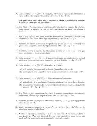 Estudaremos agora o limite de uma função de uma variável real com todas 
as suas interpretações. 
2.2 Limite de uma Função 
2.2.1 Noção Intuitiva 
O uso básico de limites é descrever como uma função se comporta quando a 
variável independente tende a um dado valor. 
Exemplo 2: Examinemos o comportamento da função f (x) = x2  x + 1, 
quando x se aproxima de 2. 
0 1 2 3 4 5 
10 
8 
6 
4 
2 
0 
x 
y 
3 
f (x) 
f (x) 
x x 
Representando f na forma tabular, temos que: 
x 1; 99 1; 995 1; 999    2    2; 001 2; 005 2; 05 
f (x) 2; 8525 2; 9701 2; 985025       3; 003001 3; 015025 3; 1525 
Observando a tabela e o grá…co é fácil constatar que o limite de x2  x + 1 
quando x tende a 2 é 3 por qualquer um dos lados de 2, ou seja, lim 
x!2 
(x2  x + 1) = 3. 
Note que, na análise precedente estivemos preocupados com os valores de f 
próximos do ponto x = 2 e não com o valor de f em x = 2. 
Informalmente, temos que se os valores de f (x) puderem ser tomados tão 
próximos quanto quisermos de b, fazendo x su…cientemente próximo de a (não igual a 
a), então escrevemos 
lim 
x!a 
f (x) = b, ou f (x) ! b se x ! a. 
Observação: No exemplo anterior, a função f (x) estava de…nida em x = 2 
(ponto de interesse), mas quando falamos em limite nos interessa saber o comportamento 
da função na vizinhança de um certo a; não necessita que a função f esteja de…nida no 
ponto a ser analisado. Observe isso, no exemplo a seguir. 
Exemplo 3: Seja f (x) = x px+11 : Veri…que que lim 
x!0 
 
x px+11 
 
= 2. 
Solução: Observe a tabela abaixo: 
x 0; 001 0; 0001 0; 00001    0    0; 00001 0; 0001 0; 001 
f (x) 1; 9995 1; 99995 1; 999995       2; 000005 2; 00005 2; 0005 
47 
 