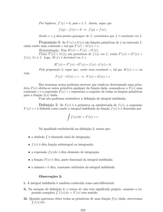 16. Dados 
lim 
x!a 
f (x) = 2, lim 
x!a 
g (x) = 4 e lim 
x!a 
h (x) = 0: 
Obtenha os limites abaixo. Justi…que seu raciocínio usando as propriedades de 
limites. 
(a) lim 
x!a 
[f (x) + 2g (x)] (b) lim 
x!a 
[h (x)  3g (x) + 1] (c) lim 
x!a 
[g (x)] 2 
(d) lim 
x!a 
3 p 
6 + f (x) (e) lim 
x!a 
7g (x) 
2f (x) + g (x) 
(f) lim 
x!a 
3f (x)  8g (x) 
h(x) 
17. Use os grá…cos de f(x) e g (x) na …gura abaixo para determinar os seguintes limites: 
(a) lim 
x!2 
[f (x) + g (x)] (b) lim 
x!0 
[f (x) + g (x)] (c) lim 
x!0+ 
[f (x) + g (x)] 
(d) lim 
x!0 
[f (x) + g (x)] (e) lim 
x!2 
f(x) 
1+g(x) (f) lim 
x!1 
1+g(x) 
f(x) 
(g) lim 
x!0+ 
p 
f (x) (h) lim 
x!0 
p 
f (x) 
6 
4 
2 
­4 
­2 
2 4 
­2 
x 
y 
2 
1 
­4 
­2 
2 
­1 
­2 
x 
y 
y = f (x) y = g (x) 
18. Determine os limites: 
1. lim 
x!3 
x2  5x + 6 
x  3 
; 2. lim 
x!2 
x4  16 
x  2 
3. lim 
t!2 
t3 + 8 
t + 2 
4. lim 
x!1 
x2 + 6x + 5 
x2  3x  4 
5. lim 
x!2 
x2  4x + 4 
x2 + x  6 
6. lim 
s!1 
s6  2s3  5s + 1 
4s4  3s 
7. lim 
x!+1 
[ln (1 + x)  ln x] 8. lim 
y!1 
y  2 
y2 + 2y + 1 
9. lim 
u!+1 
r 
3u2  4u5 
3 
2u7 + 1 
10. lim 
y!1 
p 
5y2  2 
y + 3 
11. lim 
u!1 
u2  8 
p3u4 + u 
12. lim 
x!3 
2x + 8 
x + 3 
13. lim 
s!6 
s  6 
s2  36 
14. lim 
x!4 
4  x 
x2  2x  8 
15. lim 
x!0 
px + 4  2 
x 
16. lim 
x!0 
10x 
px2 + 3  px + 3 
17. lim 
x!4 
3x2  17x + 20 
4x2  25x + 36 
18. lim 
h!0 
(2 + h)4  16 
h 
19. lim 
t!0 
pa2 + bt  a 
t 
, a  0 20. lim 
x!a 
px2 + a2  a 
px2 + b2  b 
, a, b  0 
85 
 