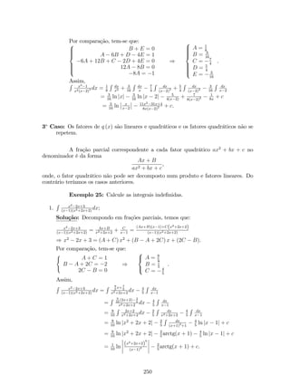 Portanto, 
f0 (x) = cos x: 
Exemplo 18: Se f (x) = sinp3x2  1, determine f0 (x). 
Solução: De…nindo u = p3x2  1, então y = f (u) = sin u. 
Pela regra da cadeia, temos que: 
y0 = f0 (u) :u0 = (sin u)0 :u0 = u0: cos u 
y0 = 
 
(3x2  1) 
1 
2 
 
0 : cos 
p3x2  1 
 
2 (3x2  1)1 
y0 = 1 
2 (3x2  1)0 : cos 
p3x2  1 
 
y0 = 3x p3x21 
cos 
p3x2  1 
 
. 
2. Derivada da Função Cosseno: Se f (x) = cos x, então f0(x) = sin x. 
Demonstração: Pela de…nição de limite, temos que: 
f 0 (x)= lim 
x!0 
f(x+x)f(x) 
x = lim 
x!0 
cos(x+x)cos x 
x 
= lim 
x!0 
cos x cos(x)sin(x) sin xcos x 
x 
= lim 
x!0 
cos x[cos(x)1]sin(x) sin x 
x 
Aplicando propriedades de limites, temos que: 
f 0 (x)= lim 
x!0 
cos x : lim 
x!0 
cos(x)1 
x  lim 
x!0 
sin x : lim 
x!0 
sin(x) 
x 
f0 (x) = cos x  0  sin x  1 ) f0 (x) = sin x. 
Portanto, 
f0 (x) = sin x: 
Exemplo 19: Se f (x) = cos 
 
sinpx + 1 
 
, determine f0 (x). 
Solução: De…nindo u = sinpx + 1, então y = f (u) = cos u. 
Pela regra da cadeia, temos que: 
y0 = f0 (u) :u0 = (cos u)0 :u0 = sin u 
 
y0 px  
 
u0: px  
=  
sin 
+ 1 
0 : sin 
sin 
+ 1 
y0 =  
 
cospx + 1: 
px + 1 
 
0 
 
: sin 
 
sin 
px + 1 
 
y0 = 1 
2px+1 cos 
px + 1 
 
: sin 
 
sin 
px + 1 
 
. 
112 
 