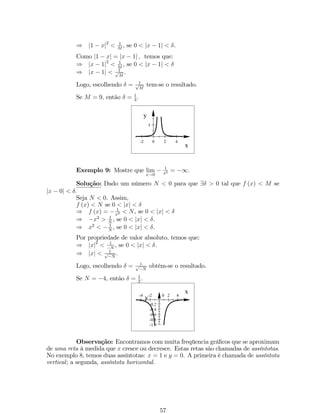 f : A ! B 
x ! f (x) 
Exemplo 6: 
1. A área do quadrado (A) é função do comprimento do lado (l), ou seja, A = l2.. 
2. A distância que alguém percorre (d) depende do tempo gasto (t). Representamos 
por d = d (t) : 
De…nição 11: Seja f : A ! B: 
1. Dado x 2 A, o elemento f (x) 2 B é chamado de valor da função f no ponto x ou 
de imagem de x por f: 
2. O conjunto de todos os valores assumidos pela função é chamado de conjunto 
imagem de f e é denotado por Im f: 
1.5.1 Formas de Expressão das Funções 
1. Forma Tabular: a correspondência entre os elementos é dada por meio de uma 
tabela. 
Por exemplo, se f (xo) = y0, f (x1) = y1, f (x2) = y2,    , f (xn) = yn: 
x xo x1 x2    xn 
y = f (x) y0 y1 y2    yn 
Exemplo 7: 
(a) Tábuas de logaritmos; 
(b) Tabelas trigonométricas. 
2. Forma Grá…ca: A função pode ser escrita de duas formas: 
(a) Diagrama de Ven-Euler: As ‡echas indicam que a correspondência é do 
conjunto A para o conjunto B. 
A 
B 
1 
2 
3 
4 
2 
­3 
5 
7 
1 
f 
19 
 