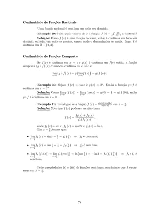 (f) Função Cossecante: de…nida por f (x) =cossec(x) = 1 
sen x , para todo x 
tais que sen x6= 0, isto é, para x6= k, com k 2 Z : A função cossecante é 
uma função periódica e de período T = 2: 
4 
2 
­10 
­5 
5 10 
­2 
­4 
x 
y 
p1x2 ln(sen(x)) : 
Exemplo 21: Detemine o domínio da função f (x) = e 
Solução: 
De…nindo f1 (x) = p1  x2 e f2 (x) = ln (sen (x)), temos que: f (x) = ef1(x):f2(x): 
* Domínio de f : Df = Df1  Df2. 
* Determinando o domínio das funções f1 e f2 : 
Domínio de f : Df1 = fx 2 R : 1  x2  0g = [1; 1] 
Domínio de f2 : Df2 = fx 2 R : sen (x)  0g = (2k; (2k + 1) ), com k 2 Z. 
Conclusão: Df = (0; 1]: 
5. Funções Trigonométricas Inversas: como as funções trigonométricas são per- 
iódicas é impossível de…nir funções inversas das trigonométricas em todo o seu 
domínio. Portanto, para de…nirmos a funções trigonométricas inversas necessita- 
mos restringir os domínios. 
(a) Função Arco Seno: Seja f : 
 
 
2 ;  
2 
 
! [1; 1] a função de…nida por 
f (x) =sen x. A função  
inversa  
de f (x) é chamada de arcsen x e denotada 
por f1 : [1; 1] ! 
 
;  
, onde f1 (x) = arcsin x: 
2 2 
1 
­1 
1 
­1 
x 
y 
(b) Função Arco Cosseno: Seja f : [0; ] ! [1; 1] a função de…nida por 
f (x) = cos x. A função inversa de f (x) é chamada de arccos x e denotada 
por f1 : [1; 1] ! [0; ], onde f1 (x) = arccos x: 
2 
­1 
0 1 
x 
y 
32 
 