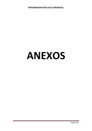 ENFERMAGEM EM BLOCO CIRÚRGICO.
Página 185
ANEXOS
 