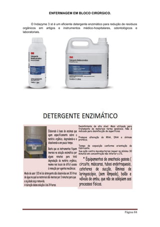 ENFERMAGEM EM BLOCO CIRÚRGICO.
Página 84
O Indazyme 3 st é um eficiente detergente enzimático para redução de resíduos
orgânicos em artigos e instrumentos médico-hospitalares, odontológicos e
laboratoriais.
 