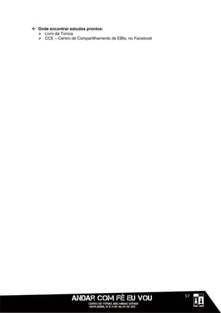  Onde encontrar estudos prontos:
   Livro da Tonica
   CCE – Centro de Compartilhamento de EBIs, no Facebook




                                                            1111157
 