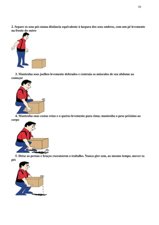 16
2. Separe os seus pés numa distância equivalente à largura dos seus ombros, com um pé levemente
na frente do outro
3. Mantenha seus joelhos levemente dobrados e contraia os músculos de seu abdome ao
começar
4. Mantenha suas costas retas e o queixo levemente para cima; mantenha o peso próximo ao
corpo
5. Deixe as pernas e braços executarem o trabalho. Nunca gire sem, ao mesmo tempo, mover os
pés
 