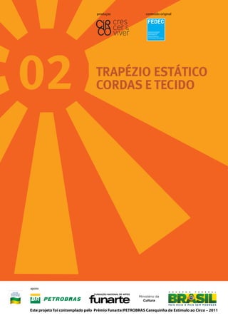 TRAPÉZIO ESTÁTICO
CORDAS E TECIDO02
produção conteúdo original
Este projeto foi contemplado pelo Prêmio Funarte/PETROBRAS Carequinha de Estímulo ao Circo – 2011
apoio
 