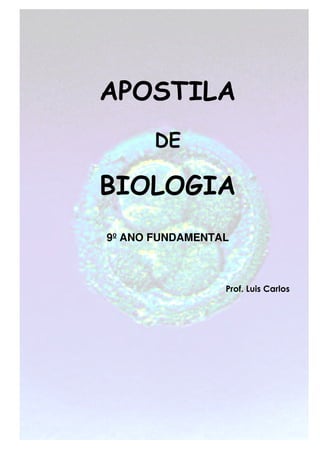 Colégio Batista do Cariri – 9º ano




APOSTILA
                DE

BIOLOGIA
9º ANO FUNDAMENTAL



                                           Prof. Luis Carlos




Apostila de Biologia – Prof. Luis Carlos                   1
 