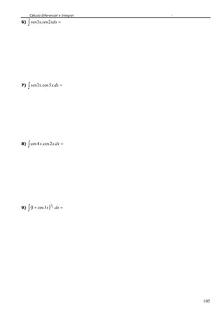 Cálculo Diferencial e Integral
105
6) ∫ =xdxsenxsen 2.3
7) ∫ =dxxxsen .5cos.3
8) ∫ =dxxx .2cos.4cos
9) ( )∫ =+ dxx .3cos1 2
3
 