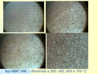 Aço ABNT 1045 – Revenido a 300, 450, 600 e 700 °C
 