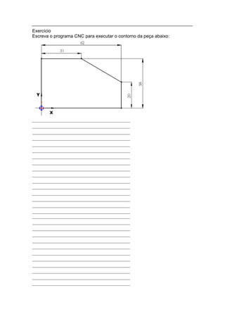 Exercício
Escreva o programa CNC para executar o contorno da peça abaixo:
 