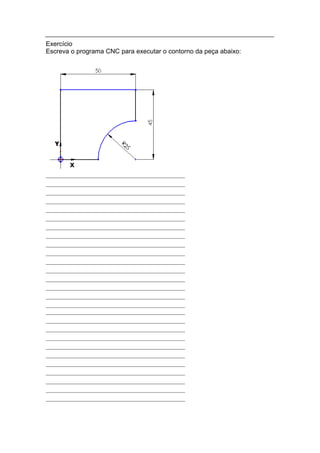 Exercício
Escreva o programa CNC para executar o contorno da peça abaixo:
 
