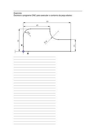 Exercício
Escreva o programa CNC para executar o contorno da peça abaixo:
 