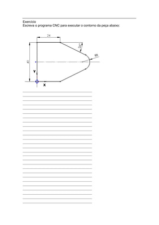 Exercício
Escreva o programa CNC para executar o contorno da peça abaixo:
 