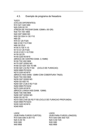 4.3.    Exemplo de programa de fresadora
%0231
(CICLOS DIFERENTES)
N10 G21 G40 G90
N20 G28 X0 Y0
(FRESA DE FACEAR DIAM. 63MM x 90 GR)
N30 T01 H01 M06
N40 G97 S660 M3
N50 G0 G54 X-130 Y10
N60 Z5
N70 G1 Z0 F320
N80 X100 Y10 F350
N90 G0 Z5.0
N100 X-100 Y-10
N110 G1 Z0 F320
N120 X125 Y-10 F350
N130 G0 Z5
N140 G28 H0 M19
(BROCA DE CENTRO DIAM. 3,15MM)
N150 T02 H02 M06
N170 G97 S2000 M3
N180 G0 G54 X55 Y0 M8
N190 G81 Z-8 R2 F160    (CICLO DE FURACAO)
N200 M98 P010232
N210 G28 H0 M19
(BROCA HSS DIAM. 12MM COM COBERTURA TIN20)
N220 T04 H04 M06
N230 G97 S2000 M3
N240 G0 X55 Y0
N250 G81 Z-28.5 R2 F120
N260 M98 P010232
N270 G28 H0 M19
(BROCA LONGA HSS DIAM. 12MM)
N280 T06 H06 M06
N290 G97 S2500 M3
N300 G0 X0 Y0
N310 G83 Z-60 Q5 R2 F150 (CICLO DE FURACAO PROFUNDA)
N320 M98 P010233
N330 G28 H0 M19
N340 M30


L0232                          L0233
(SUB PARA FUROS CURTOS)        (SUB PARA FUROS LONGOS)
N10 G00 G90 X-38 Y10           N10 G00 G90 X50 Y25
N20 X-55 Y0                    N20 X-50 Y25
N30 G80                        N30 G80
N40 M99                        N50 M99
 