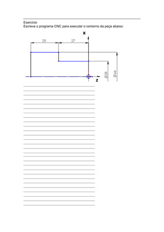 Exercício
Escreva o programa CNC para executar o contorno da peça abaixo:
 