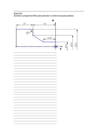 Exercício
Escreva o programa CNC para executar o contorno da peça abaixo:
 