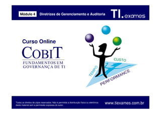 Curso Online
Todos os direitos de cópia reservados. Não é permitida a distribuição física ou eletrônica
deste material sem a permissão expressa do autor.
www.tiexames.com.br
Diretrizes de Gerenciamento e AuditoriaMódulo 4
 