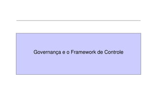 Governança e o Framework de Controle
 
