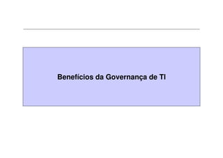 Benefícios da Governança de TI
 