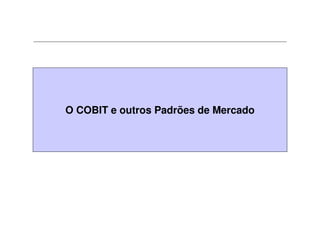 O COBIT e outros Padrões de Mercado
 